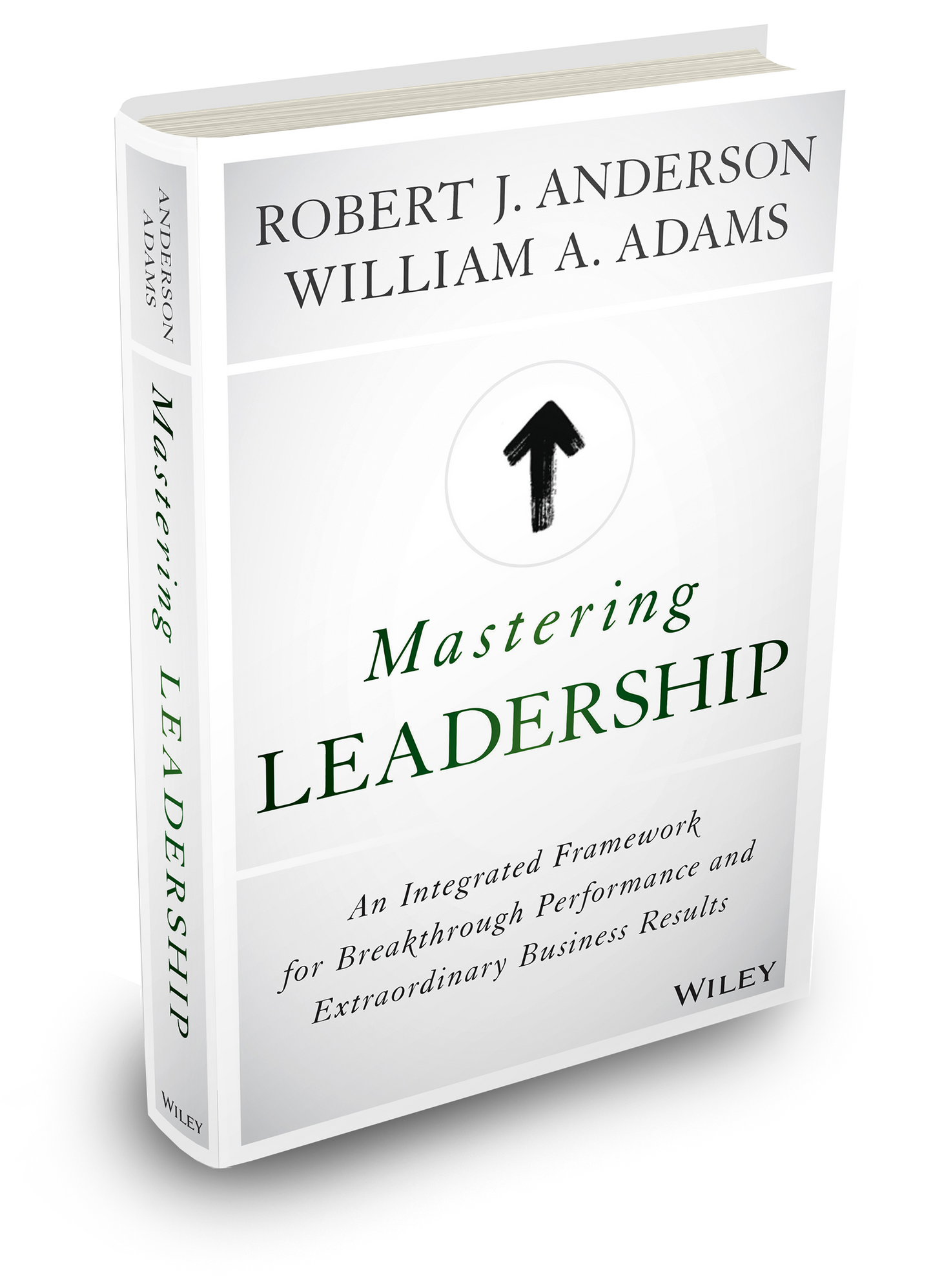 Mastering Leadership by Robert J Anderson & William Adams